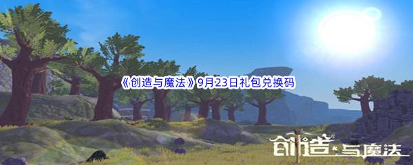 2022创造与魔法9月23日礼包兑换码都可以兑换那些游戏道具呢-2022创造与魔法9月23日礼包兑换码分享