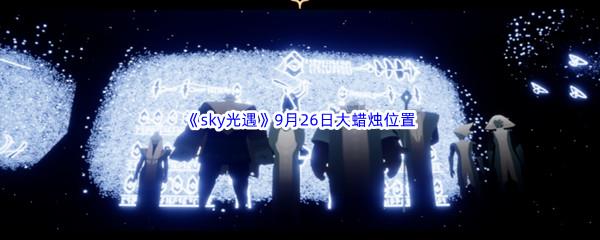 2022sky光遇9月26日额外大蜡烛位置在哪里呢-2022sky光遇9月26日额外大蜡烛位置分享