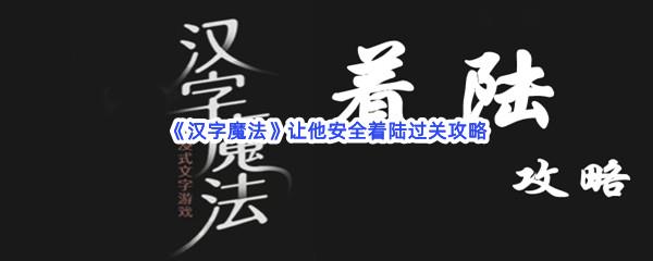 汉字魔法让他安全着陆过关技巧是什么怎么才能通关呢-汉字魔法让他安全着陆通关攻略