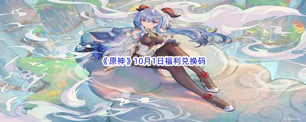 2022原神10月1日福利兑换码都有哪些呢-2022原神10月1日最新福利兑换码分享