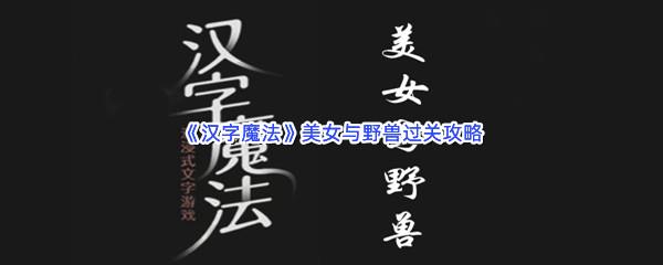 汉字魔法美女与野兽过关技巧是什么怎么才能通关呢-汉字魔法美女与野兽通关攻略