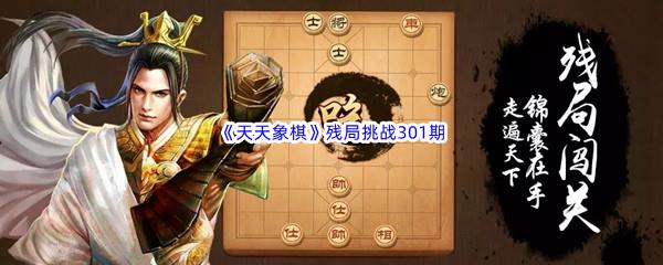 天天象棋残局挑战301期怎么才能通关呢-天天象棋残局挑战301期攻略