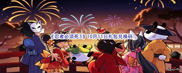 2022忍者必须死3手游10月11日礼包兑换码都有哪些呢-2022忍者必须死3手游10月11日礼包兑换码分享