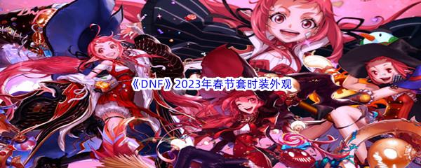 DNF2023年春节套时装外观是怎么样的-DNF2023年春节套时装外观展示