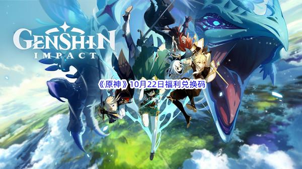 2022原神10月22日福利兑换码都有哪些呢-2022原神10月22日最新福利兑换码分享