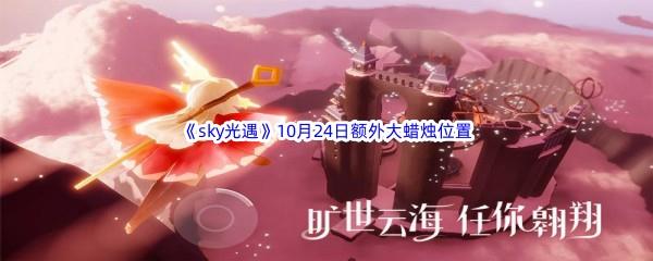 2022sky光遇10月24日额外大蜡烛位置在哪里呢-2022sky光遇10月24日额外大蜡烛位置分享