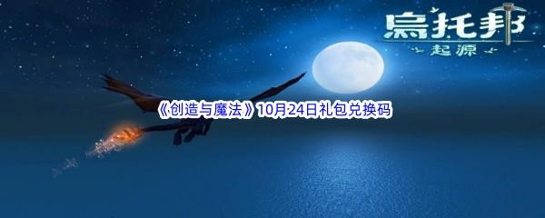 2022创造与魔法10月24日礼包兑换码都可以兑换那些游戏道具呢-2022创造与魔法10月24日礼包兑换码分享