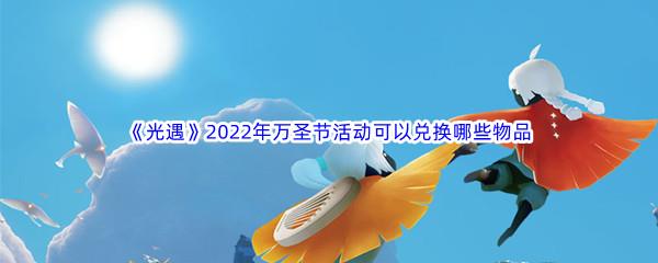 光遇2022年万圣节活动兑换物品介绍-光遇2022年万圣节活动可以兑换哪些物品