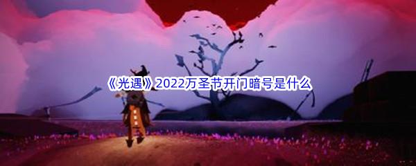 光遇2022万圣节开门暗号分享-光遇2022万圣节开门暗号是什么