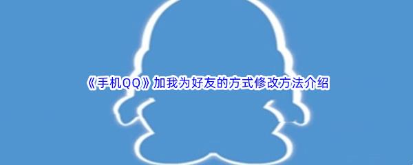 手机QQ加我为好友的方式怎么修改-手机QQ加我为好友的方式修改方法介绍