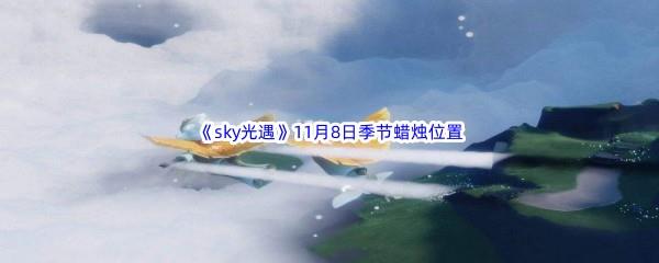 2022sky光遇11月8日季节蜡烛位置在哪里呢-光遇11月8季节蜡烛位置介绍