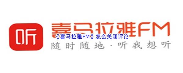 喜马拉雅FM怎么关闭评论-喜马拉雅FM关闭评论方法介绍