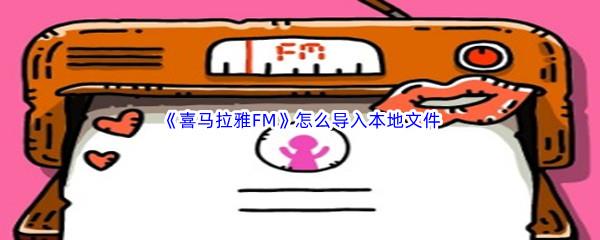 喜马拉雅FM怎么导入本地文件-喜马拉雅FM导入本地文件流程详解