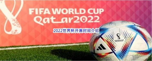 2022世界杯开赛时间是什么时候-世界杯开赛时间当地时间介绍分享