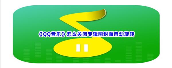 QQ音乐怎么关闭专辑图封面自动旋转-QQ音乐专辑图封面自动旋转关闭方法是什么