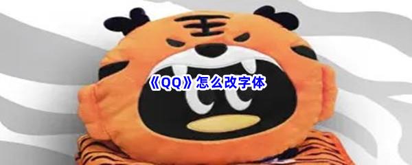 QQ怎么改字体-QQ改字体的方法是什么