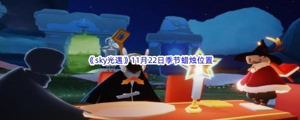 2022sky光遇11月22日季节蜡烛位置在哪里呢-光遇11月22季节蜡烛位置介绍