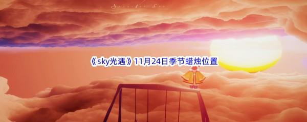 2022sky光遇11月24日季节蜡烛位置在哪里呢-光遇11月24季节蜡烛位置介绍