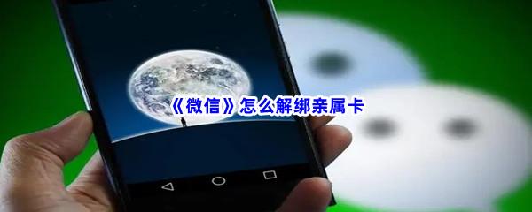 微信怎么解绑亲属卡-微信解绑亲属卡的步骤介绍