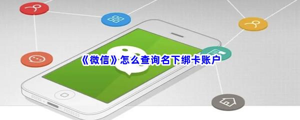 微信怎么查询名下绑卡账户-微信查询名下绑卡账户步骤一览