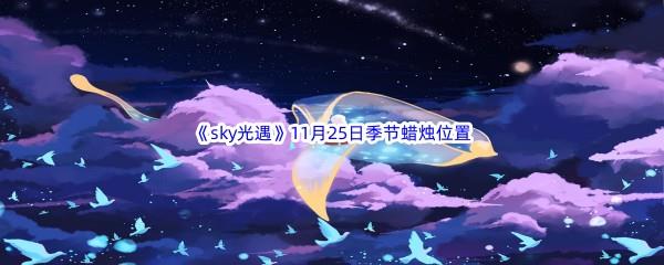 2022sky光遇11月25日季节蜡烛位置在哪里呢-光遇11月25季节蜡烛位置介绍