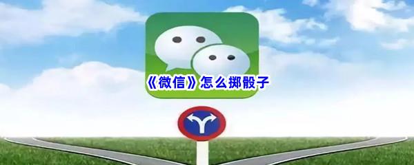 微信怎么掷骰子-微信掷骰子的方法是什么