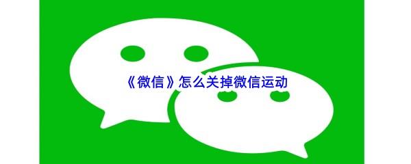 微信怎么关掉微信运动-微信关掉微信运动的方法是什么