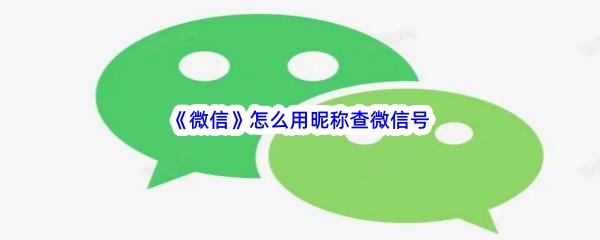 微信怎么用昵称查微信号-微信用昵称查微信号流程一览