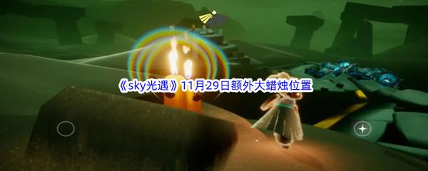 22022sky光遇11月29日额外大蜡烛位置在哪里呢-2022sky光遇11月29日额外大蜡烛位置分享