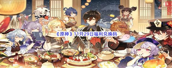 2022原神11月29日福利兑换码都有哪些呢-2022原神11月29日最新福利兑换码分享