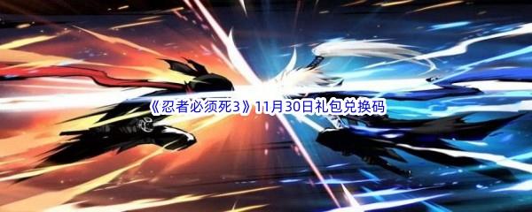 2022忍者必须死3手游11月30日礼包兑换码都有哪些呢-2022忍者必须死3手游11月30日礼包兑换码分享