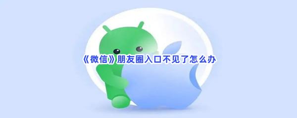  微信朋友圈入口不见了怎么办-微信打开微信朋友圈入口步骤介绍