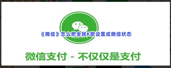 微信怎么把全民K歌设置成微信状态-微信把全民K歌设置成微信状态的流程分享