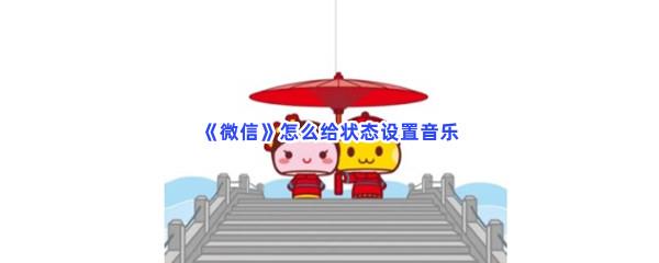 微信怎么给状态设置音乐-微信给状态设置音乐的方法是什么