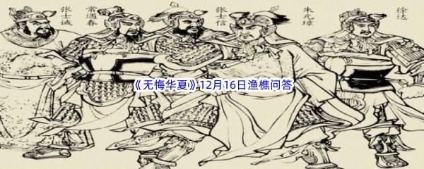 无悔华夏12月16日渔樵问答答案是什么呢-无悔华夏12月16日渔樵问答答案分享