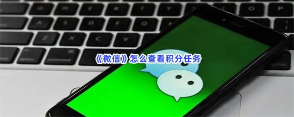 微信怎么查看积分任务-微信查看积分任务流程一览