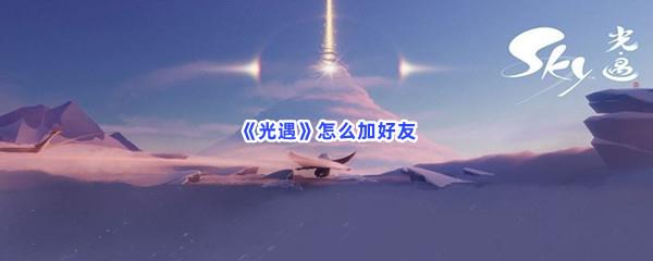 光遇怎么加好友-光遇怎么加好友的流程一览